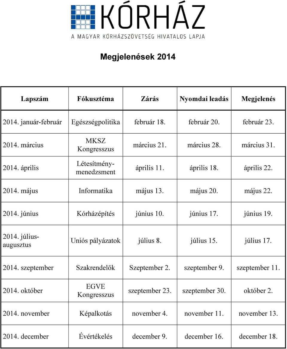 június 17. június 19. 2014. júliusaugusztus Uniós pályázatok július 8. július 15. július 17. 2014. szeptember Szakrendelők Szeptember 2. szeptember 9. szeptember 11. 2014. október EGVE Kongresszus szeptember 23.