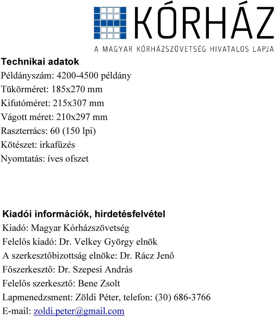 Kórházszövetség Felelős kiadó: Dr. Velkey György elnök A szerkesztőbizottság elnöke: Dr. Rácz Jenő Főszerkesztő: Dr.