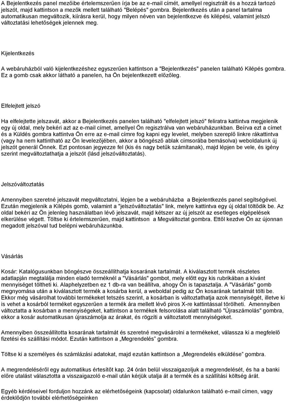 Kijelentkezés A webáruházból való kijelentkezéshez egyszerűen kattintson a "Bejelentkezés" panelen található Kilépés gombra. Ez a gomb csak akkor látható a panelen, ha Ön bejelentkezett előzőleg.