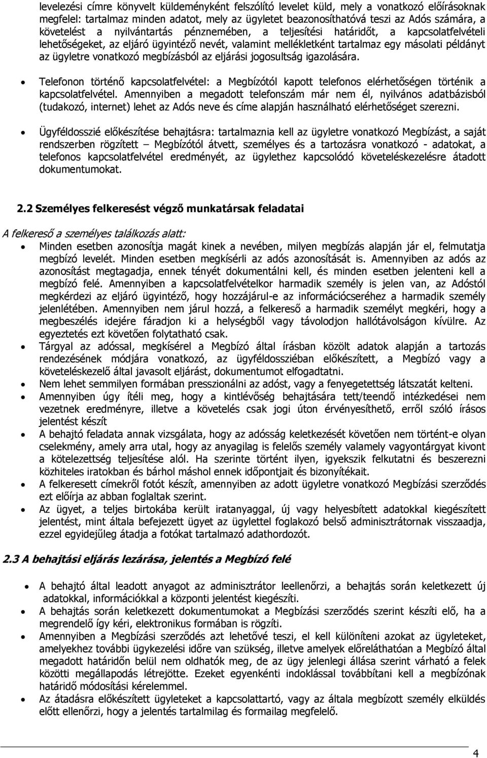 megbízásból az eljárási jogosultság igazolására. Telefonon történő kapcsolatfelvétel: a Megbízótól kapott telefonos elérhetőségen történik a kapcsolatfelvétel.