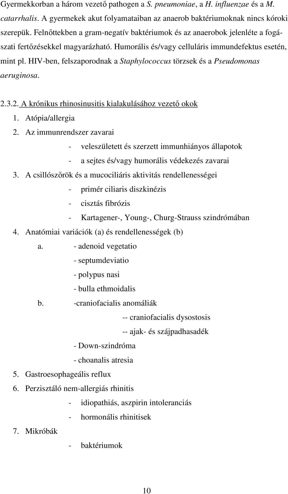 HIV-ben, felszaporodnak a Staphylococcus törzsek és a Pseudomonas aeruginosa. 2.3.2. A krónikus rhinosinusitis kialakulásához vezetı okok 1. Atópia/allergia 2.