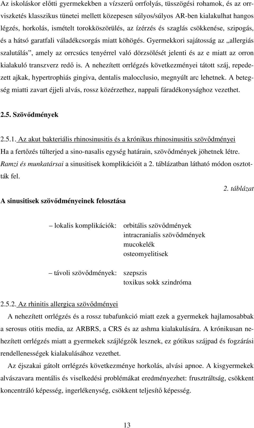 Gyermekkori sajátosság az allergiás szalutálás, amely az orrcsúcs tenyérrel való dörzsölését jelenti és az e miatt az orron kialakuló transzverz redı is.