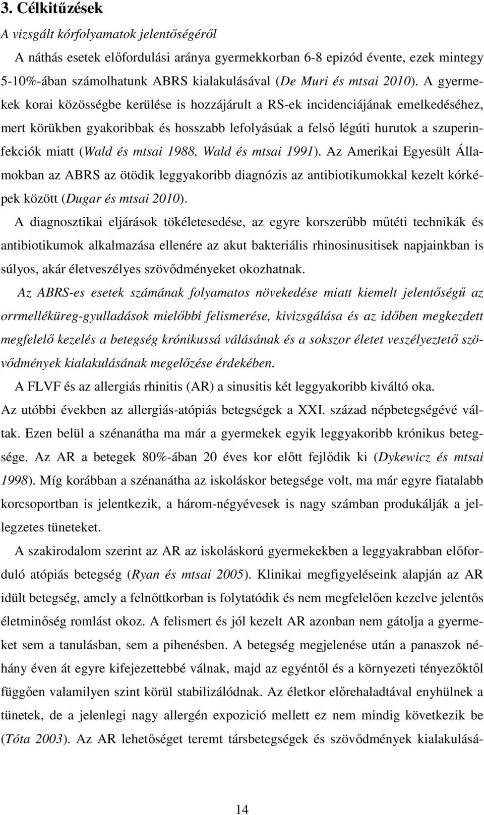 A gyermekek korai közösségbe kerülése is hozzájárult a RS-ek incidenciájának emelkedéséhez, mert körükben gyakoribbak és hosszabb lefolyásúak a felsı légúti hurutok a szuperinfekciók miatt (Wald és