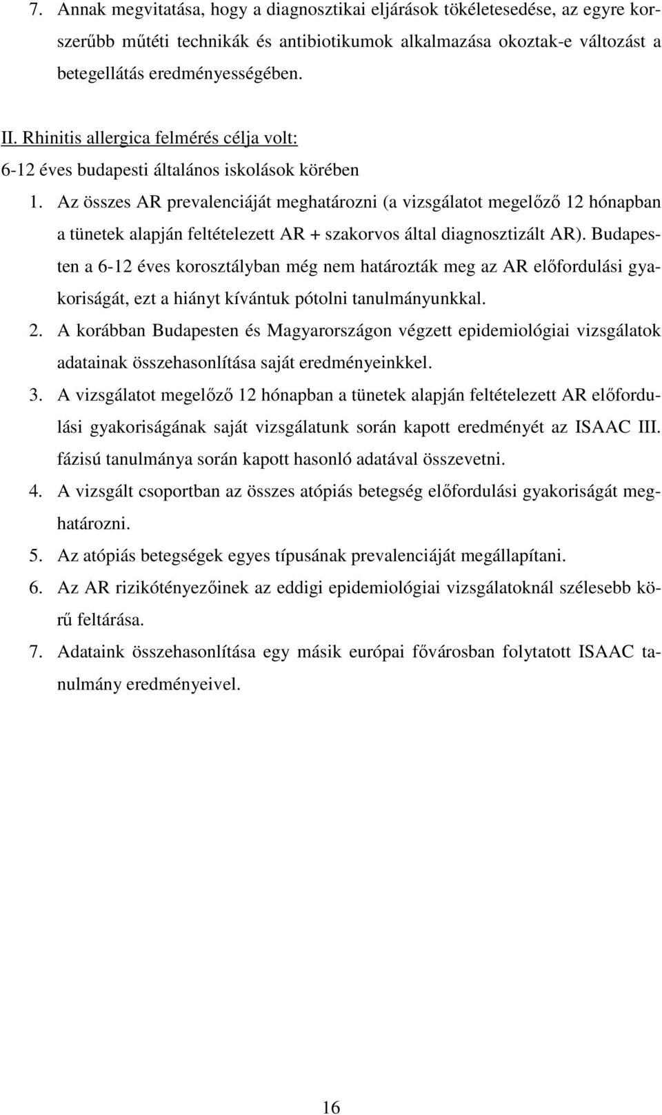 Az összes AR prevalenciáját meghatározni (a vizsgálatot megelızı 12 hónapban a tünetek alapján feltételezett AR + szakorvos által diagnosztizált AR).