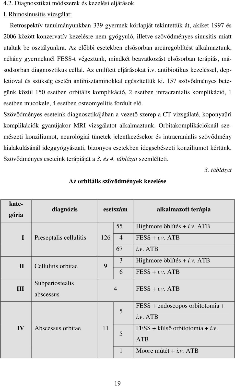 utaltak be osztályunkra. Az elıbbi esetekben elsısorban arcüregöblítést alkalmaztunk, néhány gyermeknél FESS-t végeztünk, mindkét beavatkozást elsısorban terápiás, másodsorban diagnosztikus céllal.