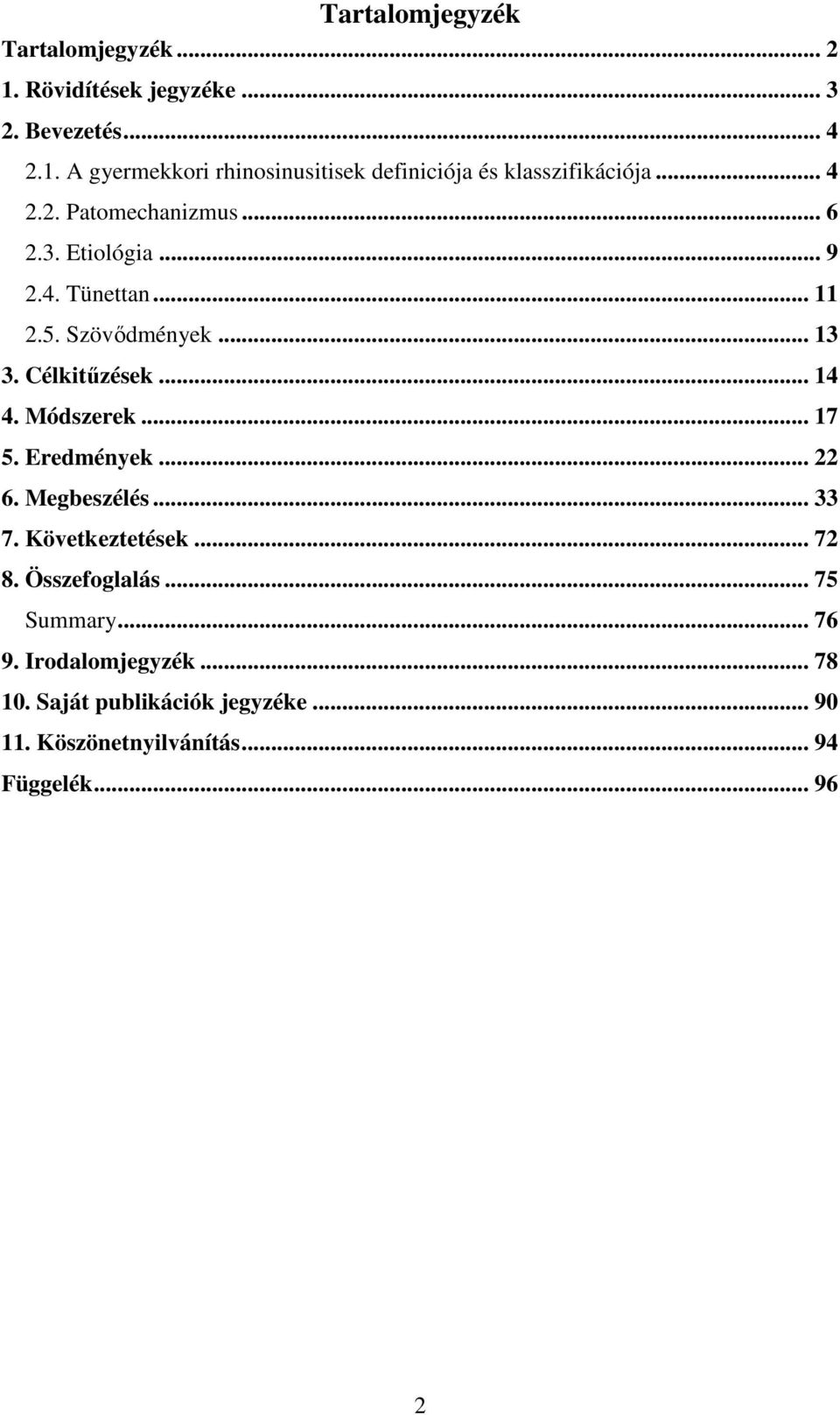 Módszerek... 17 5. Eredmények... 22 6. Megbeszélés... 33 7. Következtetések... 72 8. Összefoglalás... 75 Summary... 76 9.