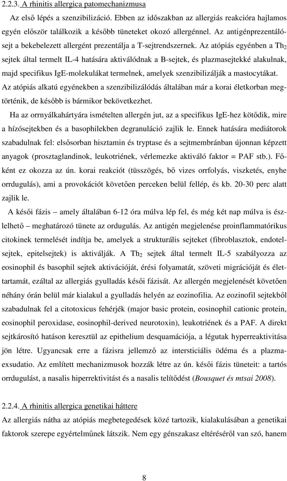 Az atópiás egyénben a Th 2 sejtek által termelt IL-4 hatására aktiválódnak a B-sejtek, és plazmasejtekké alakulnak, majd specifikus IgE-molekulákat termelnek, amelyek szenzibilizálják a mastocytákat.