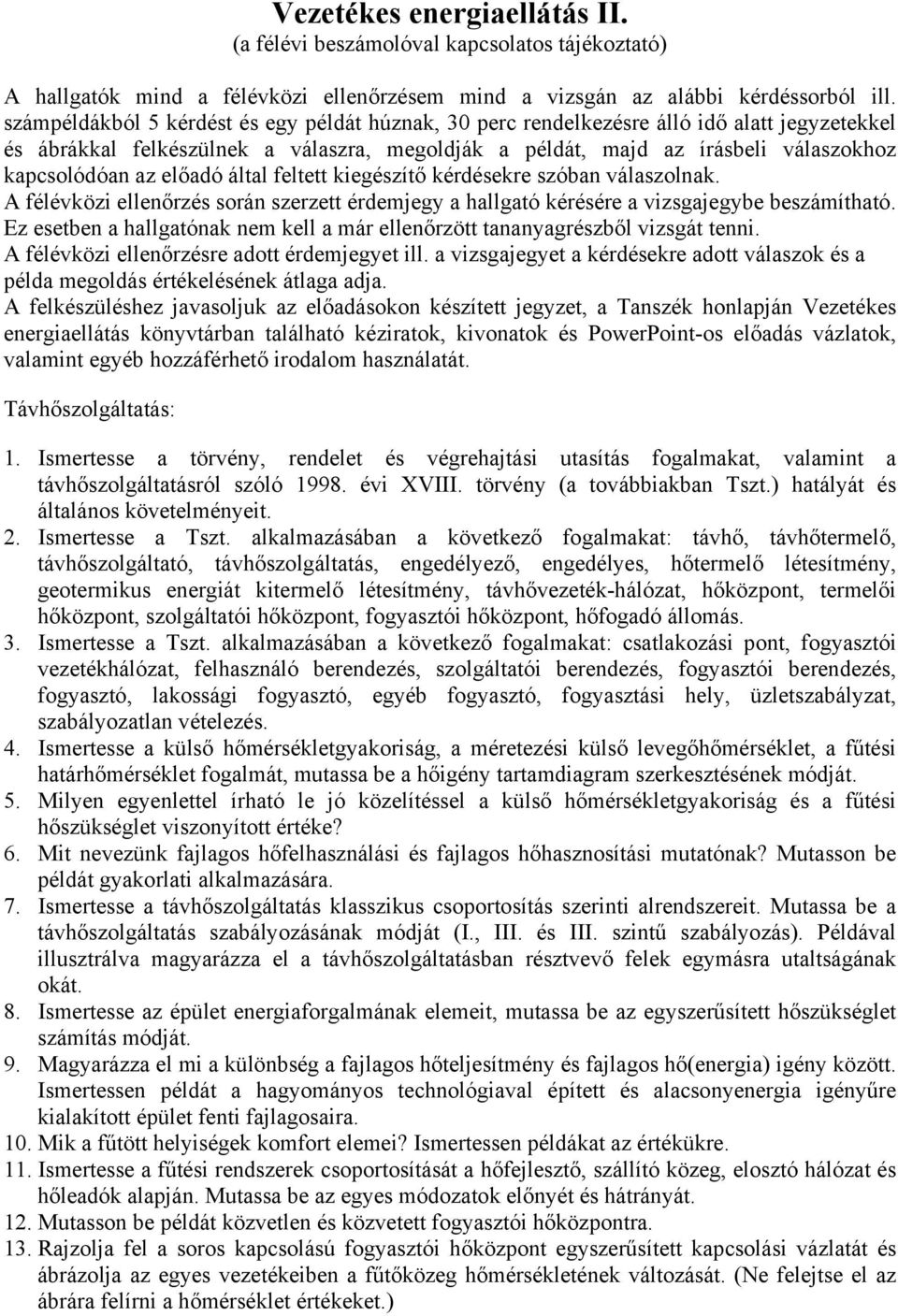 előadó által feltett kiegészítő kérdésekre szóban válaszolnak. A félévközi ellenőrzés során szerzett érdemjegy a hallgató kérésére a vizsgajegybe beszámítható.