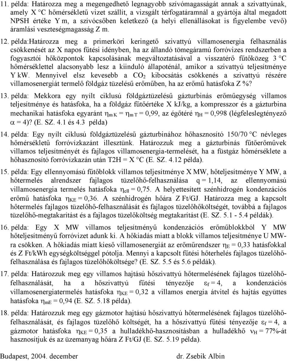 példa:határozza meg a primerköri keringető szivattyú villamosenergia felhasználás csökkenését az X napos fűtési idényben, ha az állandó tömegáramú forróvizes rendszerben a fogyasztói hőközpontok