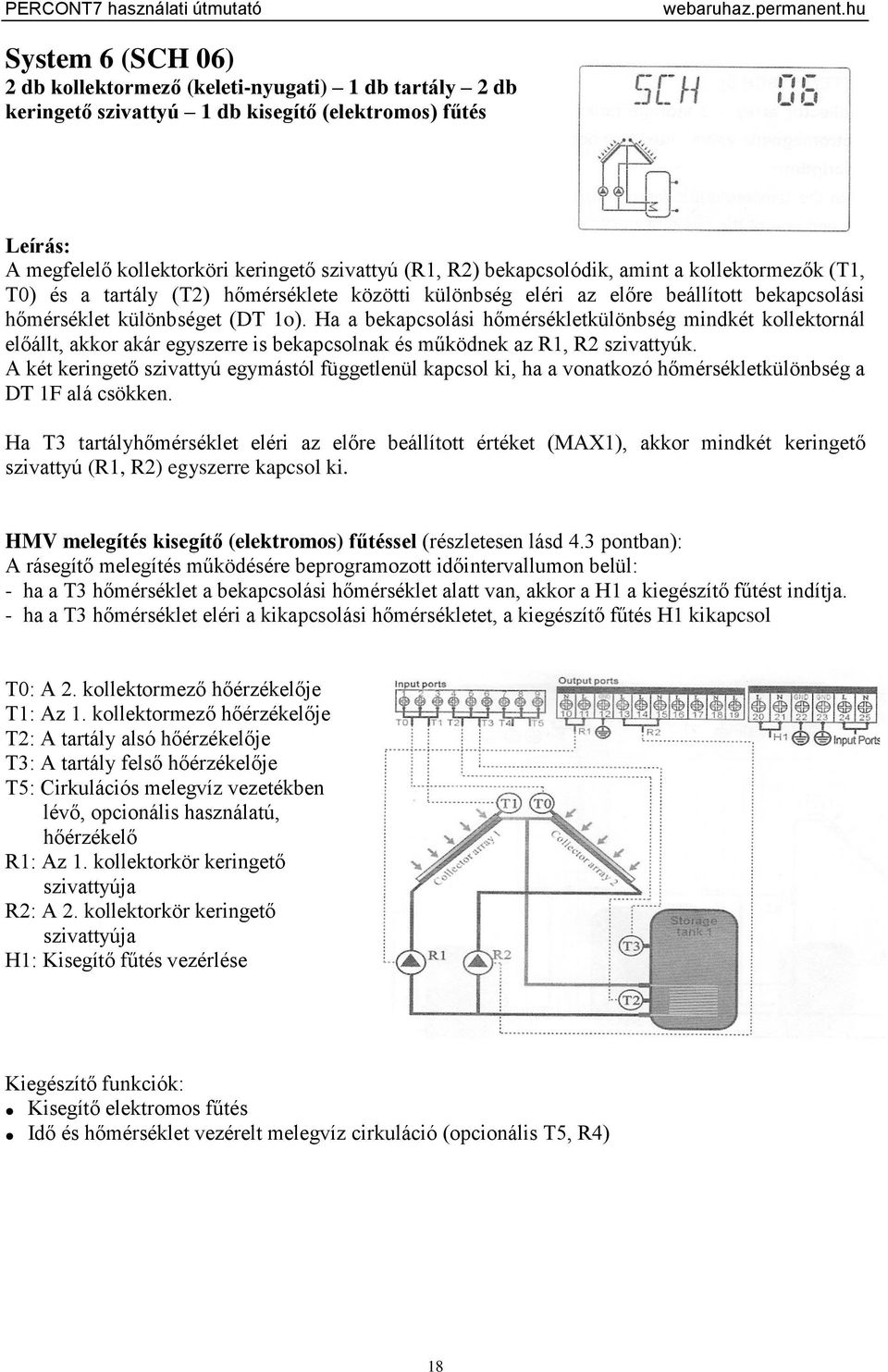 Ha a bekapcsolási hőmérsékletkülönbség mindkét kollektornál előállt, akkor akár egyszerre is bekapcsolnak és működnek az R1, R2 szivattyúk.