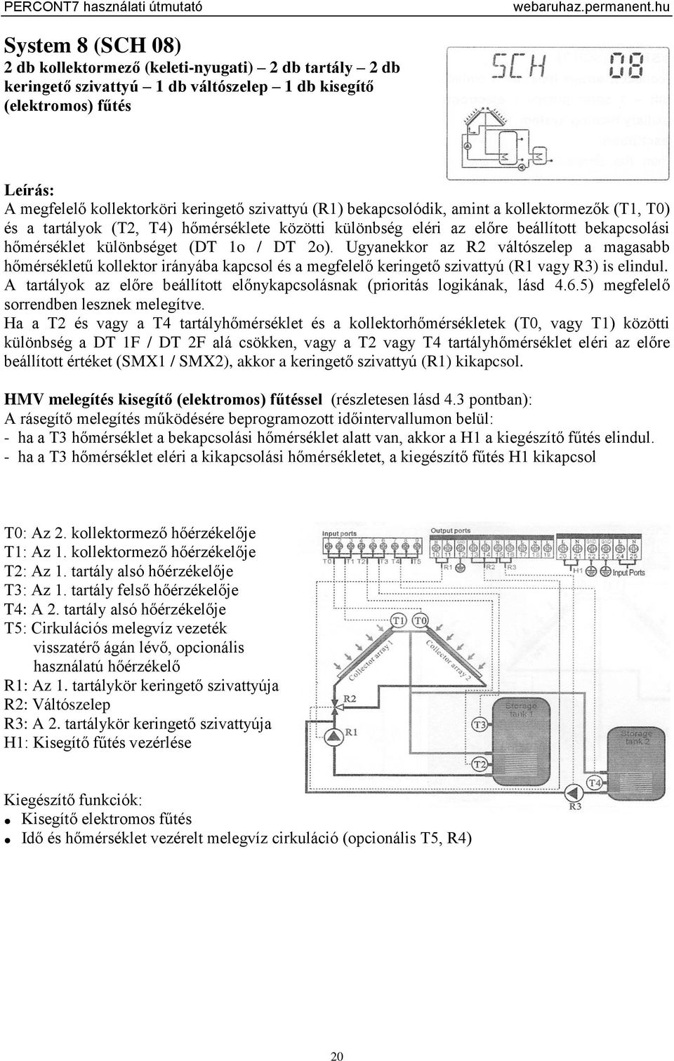 DT 2o). Ugyanekkor az R2 váltószelep a magasabb hőmérsékletű kollektor irányába kapcsol és a megfelelő keringető szivattyú (R1 vagy R3) is elindul.