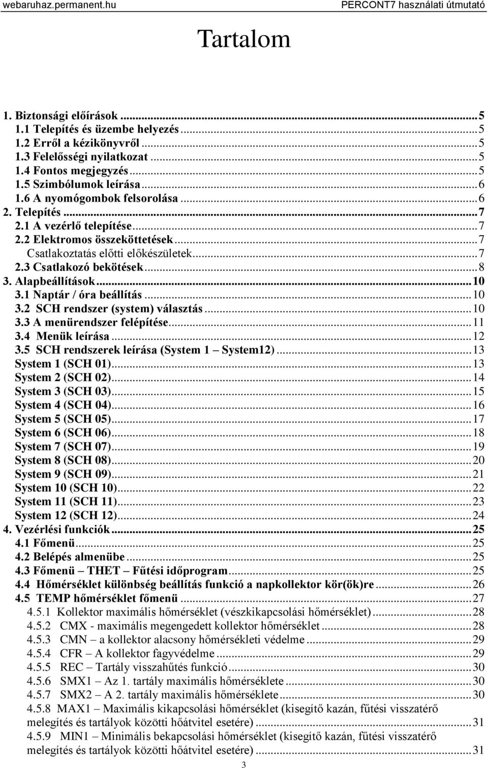 Alapbeállítások... 10 3.1 Naptár / óra beállítás... 10 3.2 SCH rendszer (system) választás... 10 3.3 A menürendszer felépítése... 11 3.4 Menük leírása... 12 3.