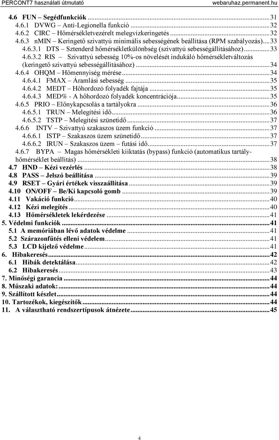 .. 34 4.6.4 OHQM Hőmennyiség mérése... 34 4.6.4.1 FMAX Áramlási sebesség... 35 4.6.4.2 MEDT Hőhordozó folyadék fajtája... 35 4.6.4.3 MED% - A hőhordozó folyadék koncentrációja... 35 4.6.5 PRIO Előnykapcsolás a tartályokra.