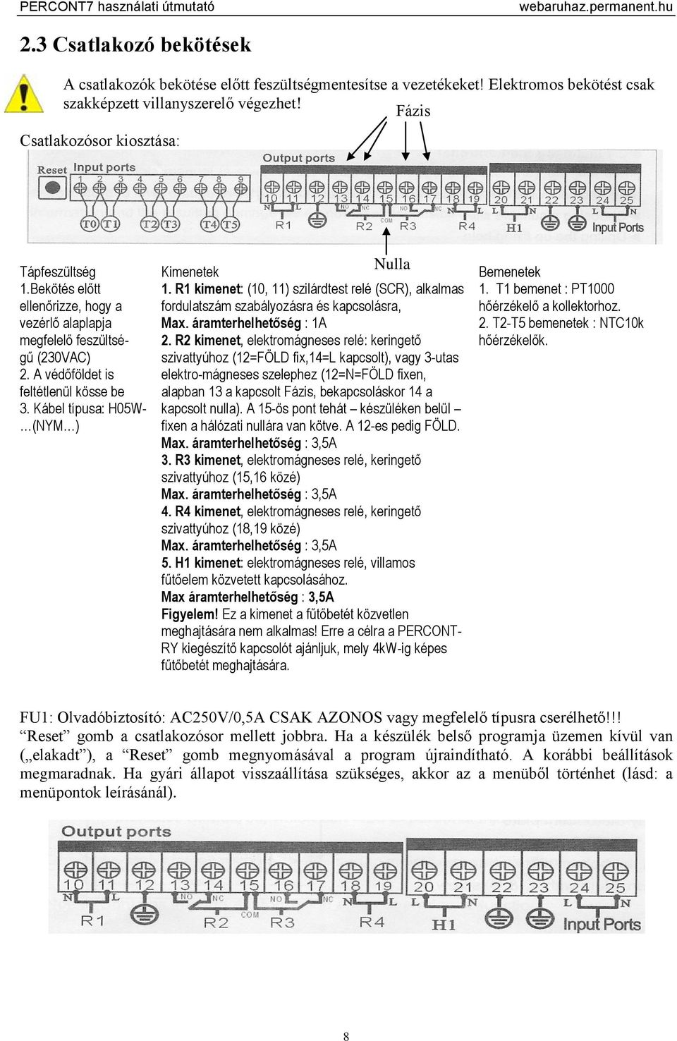 Kábel típusa: H05W- (NYM ) Nulla Kimenetek 1. R1 kimenet: (10, 11) szilárdtest relé (SCR), alkalmas fordulatszám szabályozásra és kapcsolásra, Max. áramterhelhetőség : 1A 2.