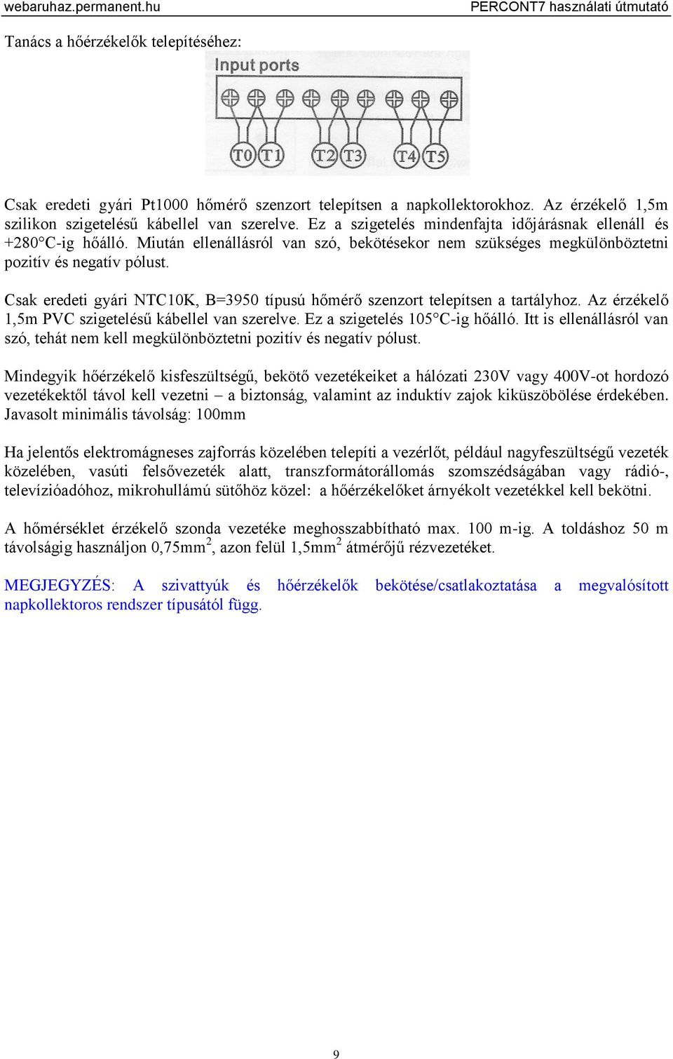 Csak eredeti gyári NTC10K, B=3950 típusú hőmérő szenzort telepítsen a tartályhoz. Az érzékelő 1,5m PVC szigetelésű kábellel van szerelve. Ez a szigetelés 105 C-ig hőálló.