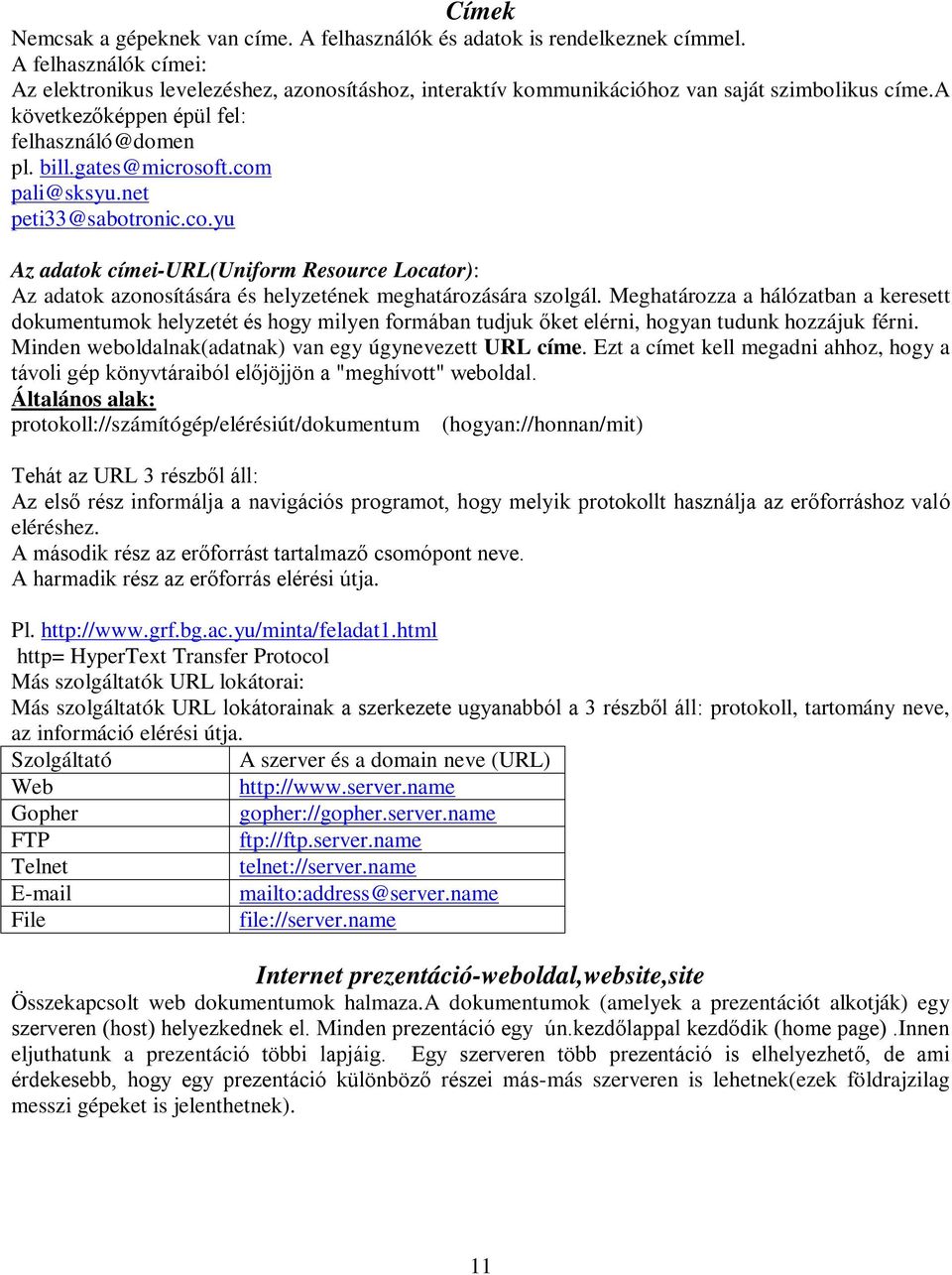 com pali@sksyu.net peti33@sabotronic.co.yu Az adatok címei-url(uniform Resource Locator): Az adatok azonosítására és helyzetének meghatározására szolgál.