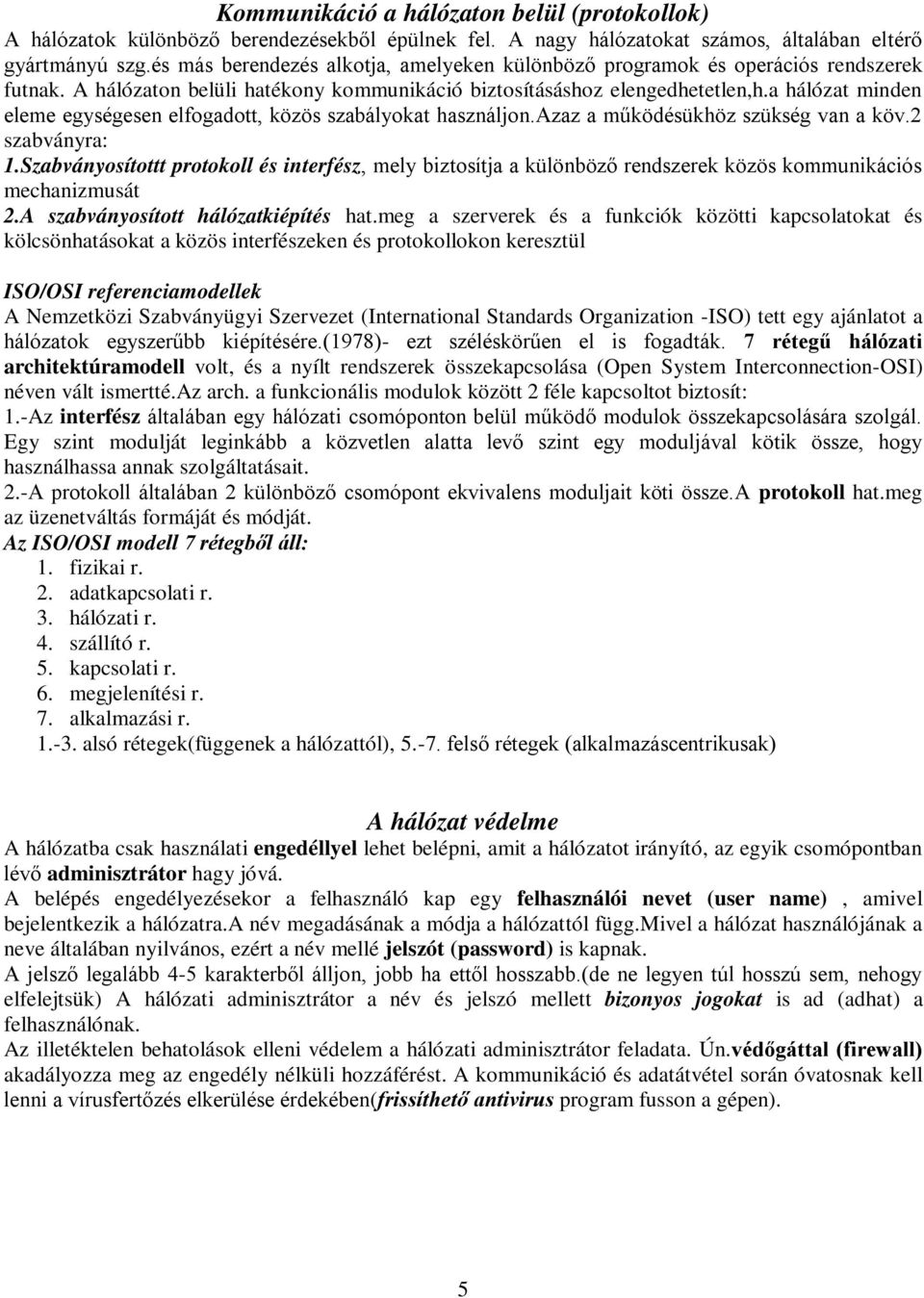 a hálózat minden eleme egységesen elfogadott, közös szabályokat használjon.azaz a működésükhöz szükség van a köv.2 szabványra: 1.