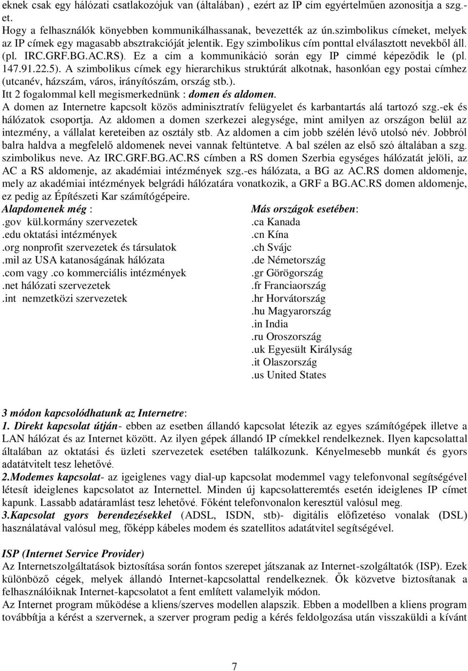 Ez a cím a kommunikáció során egy IP címmé képeződik le (pl. 147.91.22.5).