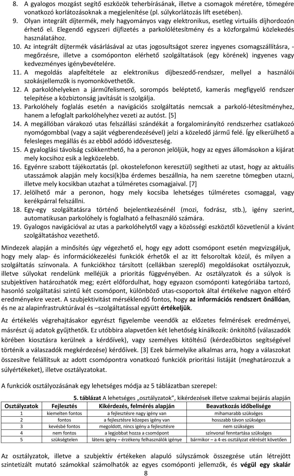 Az integrált díjtermék vásárlásával az utas jogosultságot szerez ingyenes csomagszállításra, - megőrzésre, illetve a csomóponton elérhető (egy körének) ingyenes vagy kedvezményes igénybevételére. 11.