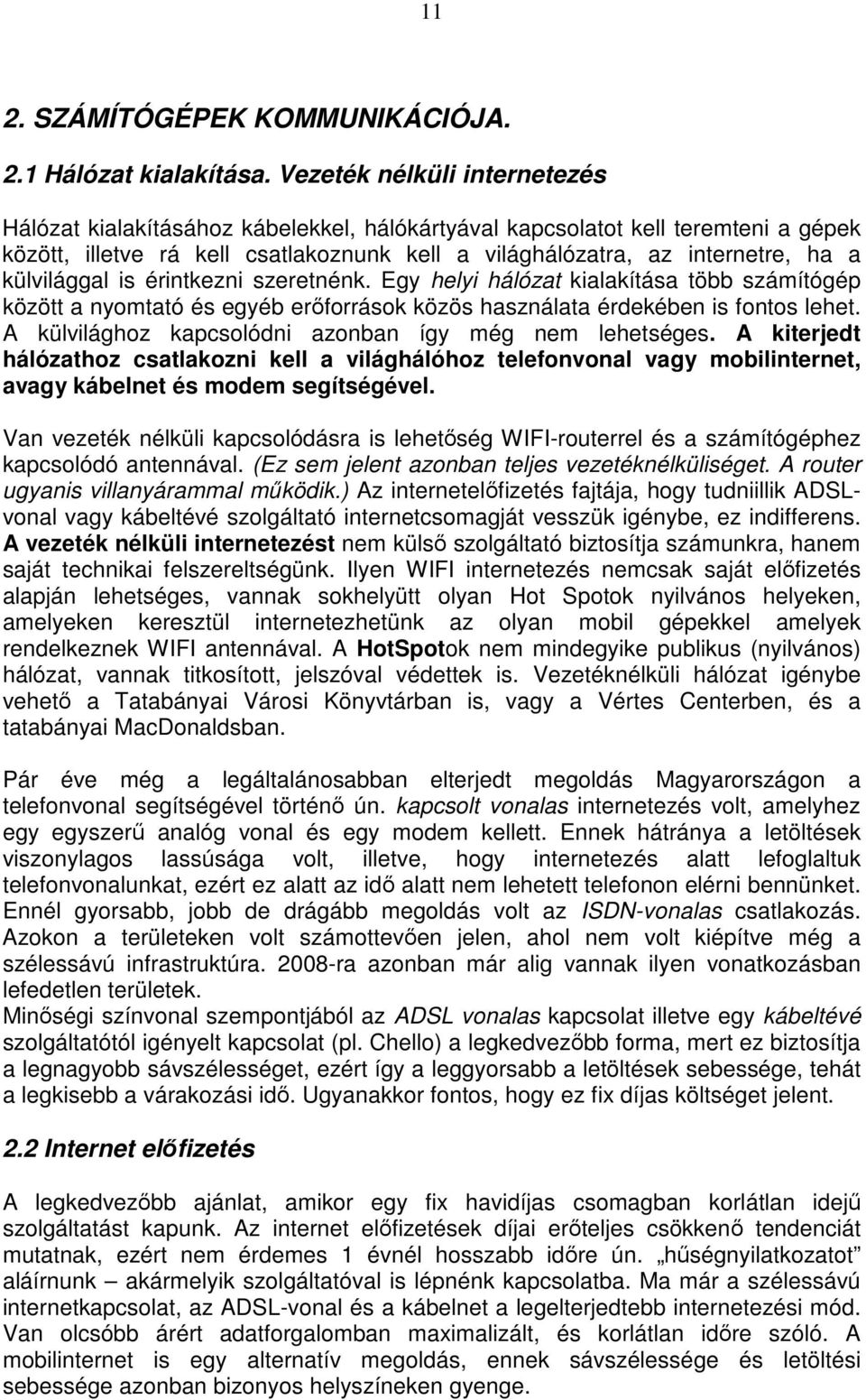 külvilággal is érintkezni szeretnénk. Egy helyi hálózat kialakítása több számítógép között a nyomtató és egyéb erőforrások közös használata érdekében is fontos lehet.