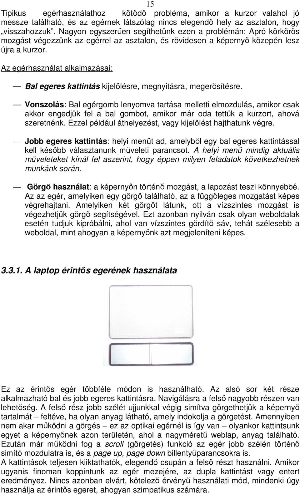 Az egérhasználat alkalmazásai: Bal egeres kattintás kijelölésre, megnyitásra, megerősítésre.