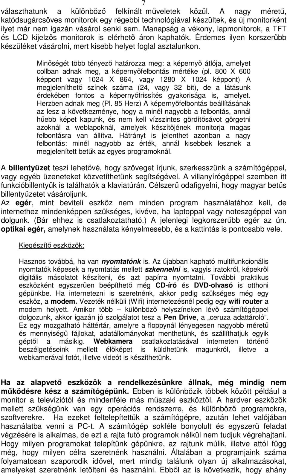 Minőségét több tényező határozza meg: a képernyő átlója, amelyet collban adnak meg, a képernyőfelbontás mértéke (pl.