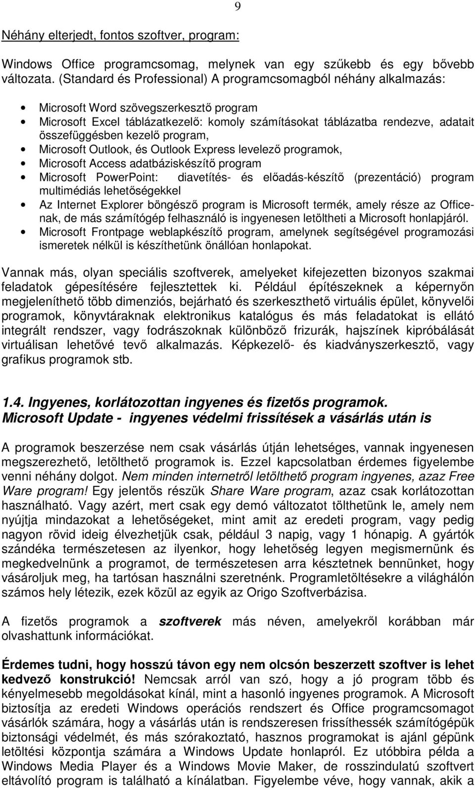 összefüggésben kezelő program, Microsoft Outlook, és Outlook Express levelező programok, Microsoft Access adatbáziskészítő program Microsoft PowerPoint: diavetítés- és előadás-készítő (prezentáció)