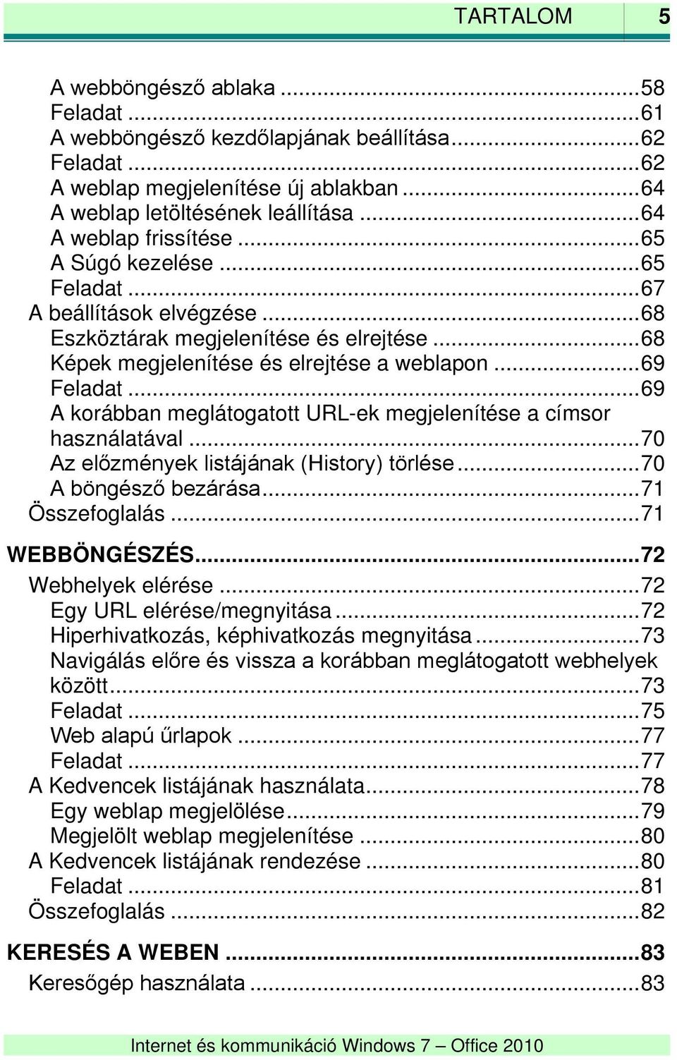 .. 69 A korábban meglátogatott URL-ek megjelenítése a címsor használatával... 70 Az előzmények listájának (History) törlése... 70 A böngésző bezárása... 71 Összefoglalás... 71 WEBBÖNGÉSZÉS.