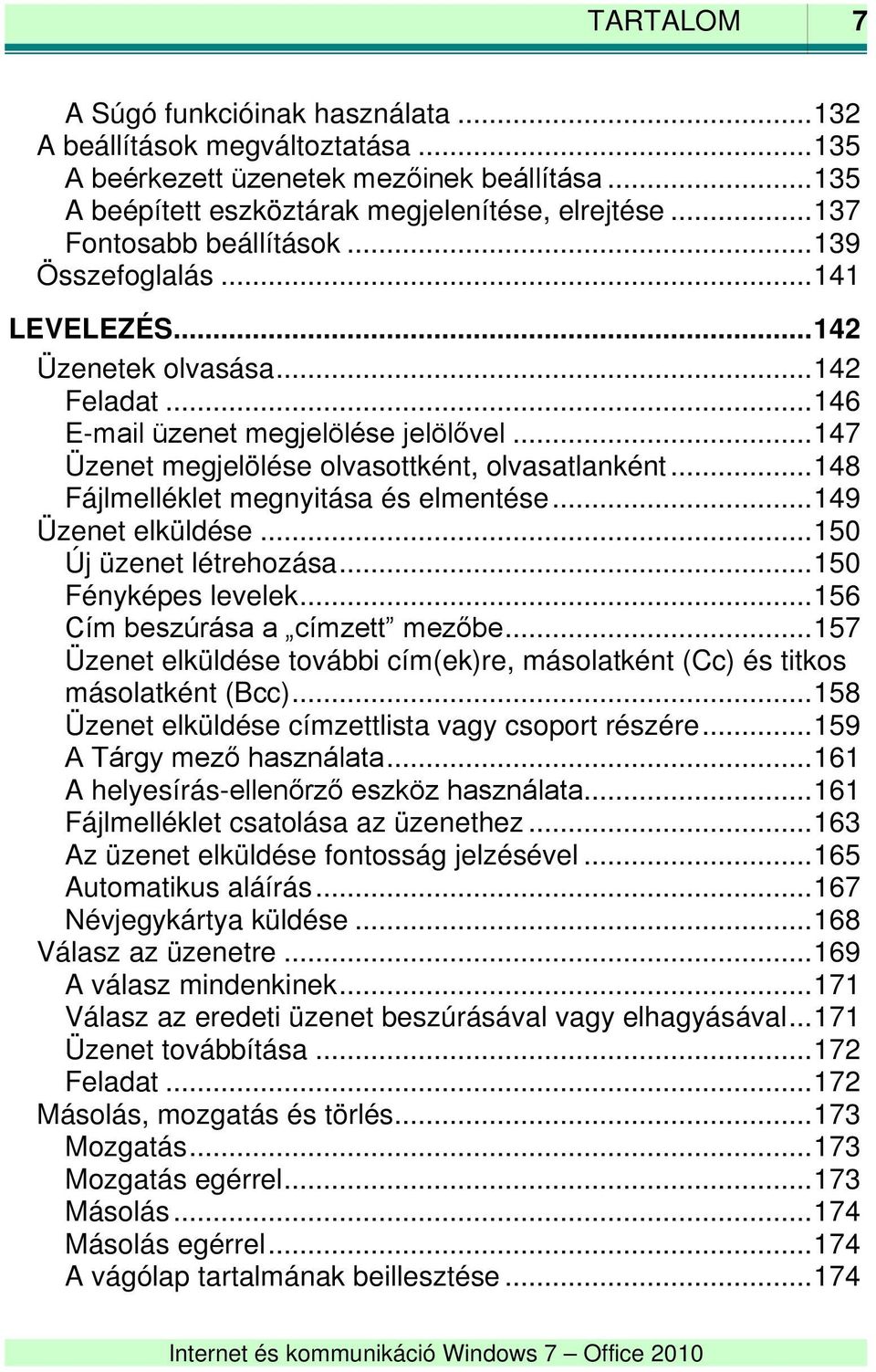 .. 147 Üzenet megjelölése olvasottként, olvasatlanként... 148 Fájlmelléklet megnyitása és elmentése... 149 Üzenet elküldése... 150 Új üzenet létrehozása... 150 Fényképes levelek.