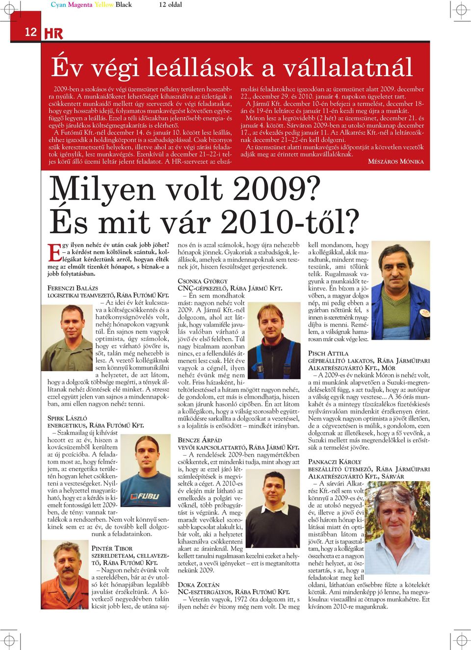 A nyugdíjasklub 2009-es éve A Rába azon nyugdíjasai számára, akik aktív munkásságuk lezárását követôen munkatársaikkal, barátaikkal továbbra is rendszeresen találkozni kívánnak, több mint két