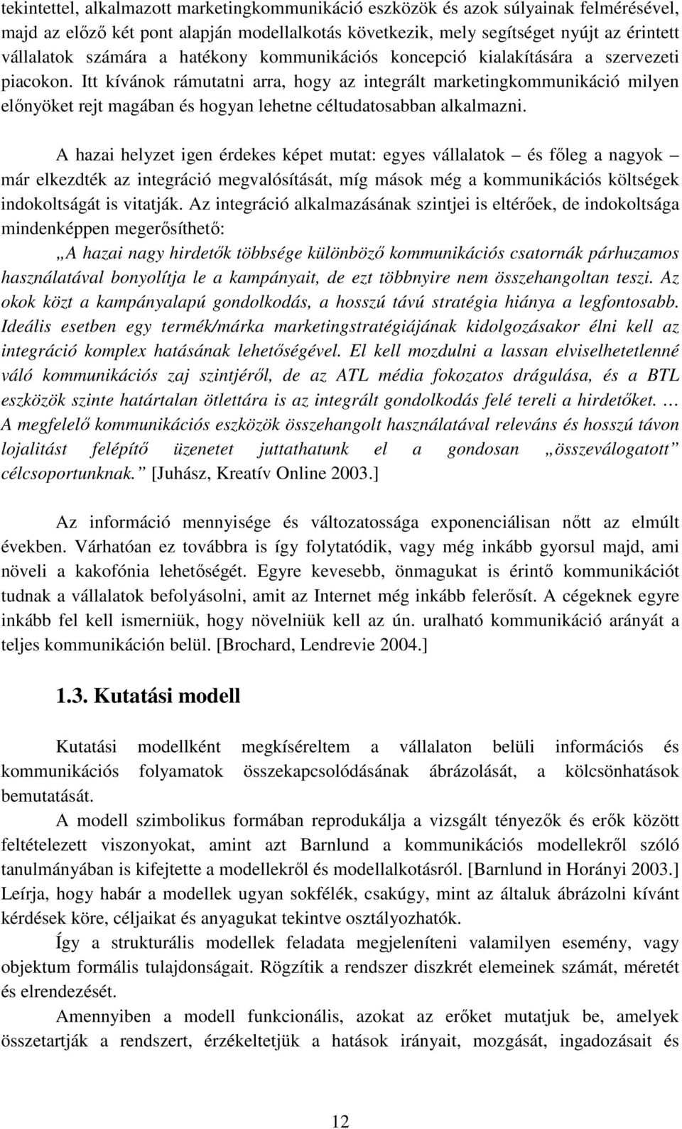 Itt kívánok rámutatni arra, hogy az integrált marketingkommunikáció milyen elınyöket rejt magában és hogyan lehetne céltudatosabban alkalmazni.