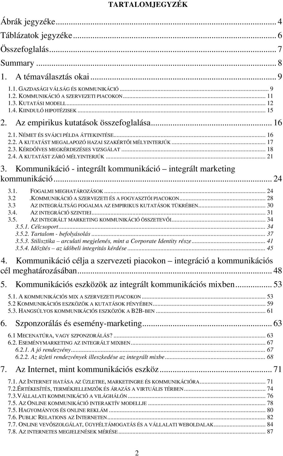 .. 17 2.3. KÉRDİÍVES MEGKÉRDEZÉSES VIZSGÁLAT... 18 2.4. A KUTATÁST ZÁRÓ MÉLYINTERJÚK... 21 3. Kommunikáció - integrált kommunikáció integrált marketing kommunikáció... 24 3.1. FOGALMI MEGHATÁROZÁSOK.