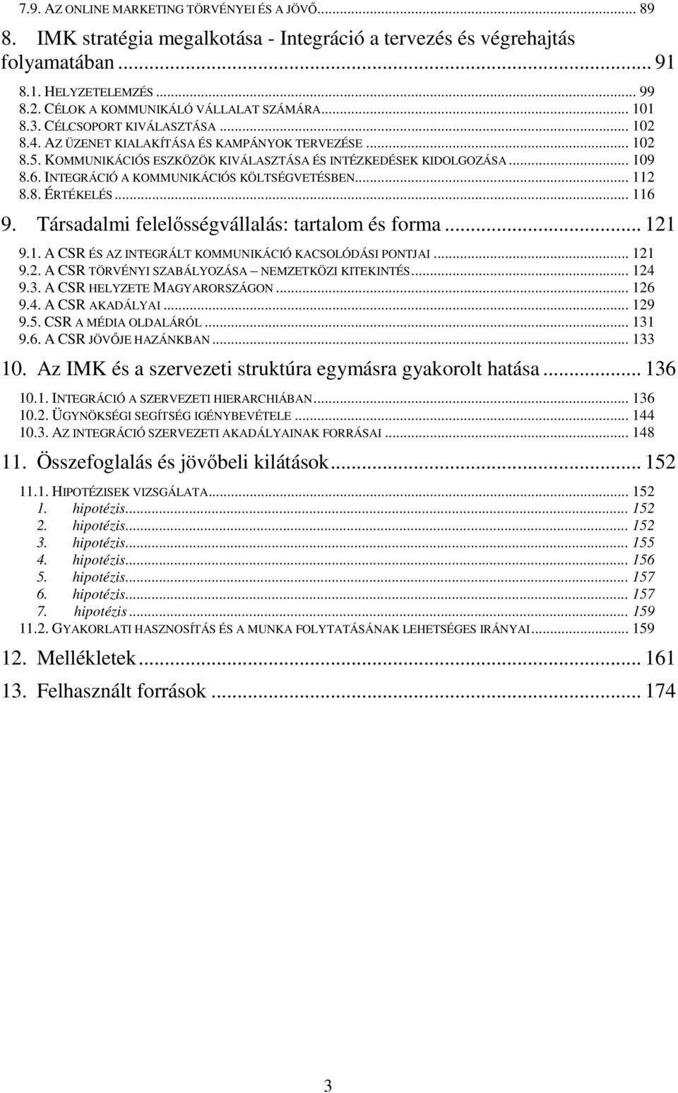 KOMMUNIKÁCIÓS ESZKÖZÖK KIVÁLASZTÁSA ÉS INTÉZKEDÉSEK KIDOLGOZÁSA... 109 8.6. INTEGRÁCIÓ A KOMMUNIKÁCIÓS KÖLTSÉGVETÉSBEN... 112 8.8. ÉRTÉKELÉS... 116 9. Társadalmi felelısségvállalás: tartalom és forma.