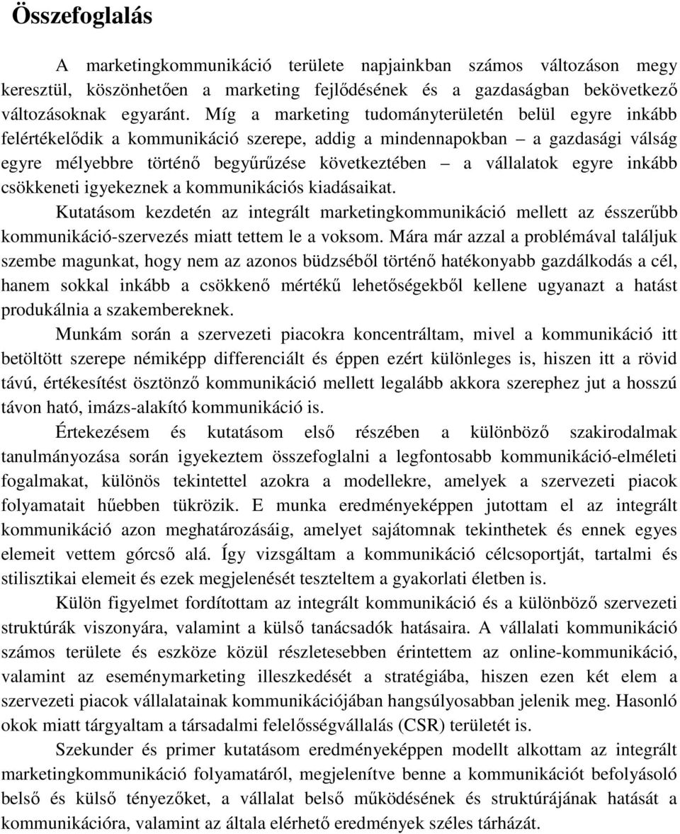 egyre inkább csökkeneti igyekeznek a kommunikációs kiadásaikat. Kutatásom kezdetén az integrált marketingkommunikáció mellett az ésszerőbb kommunikáció-szervezés miatt tettem le a voksom.