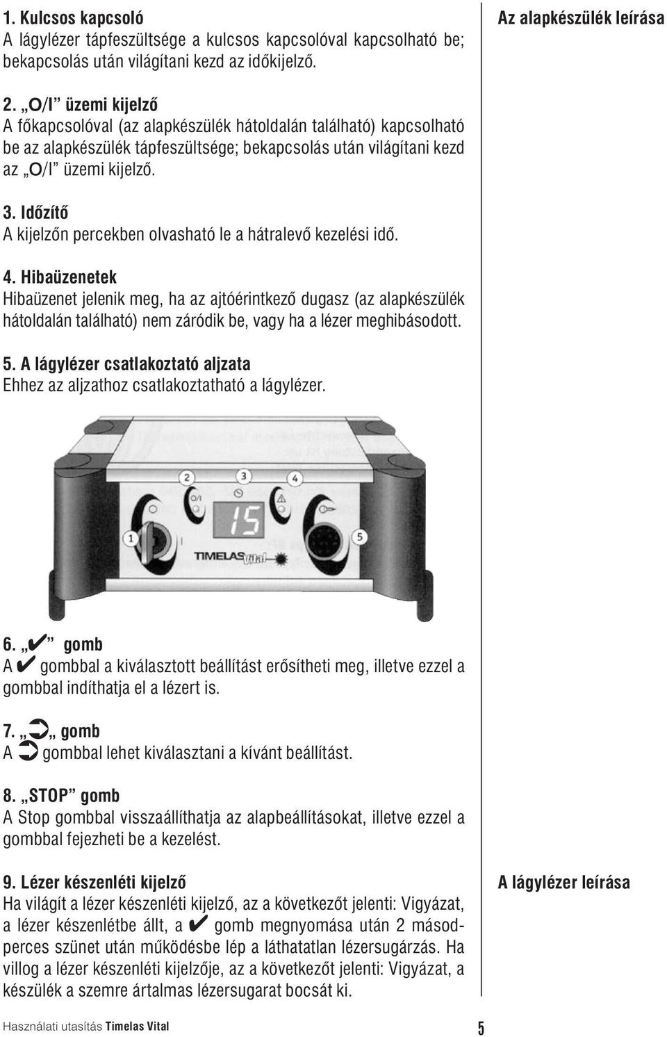 Idôzítô A kijelzôn percekben olvasható le a hátralevô kezelési idô. 4.