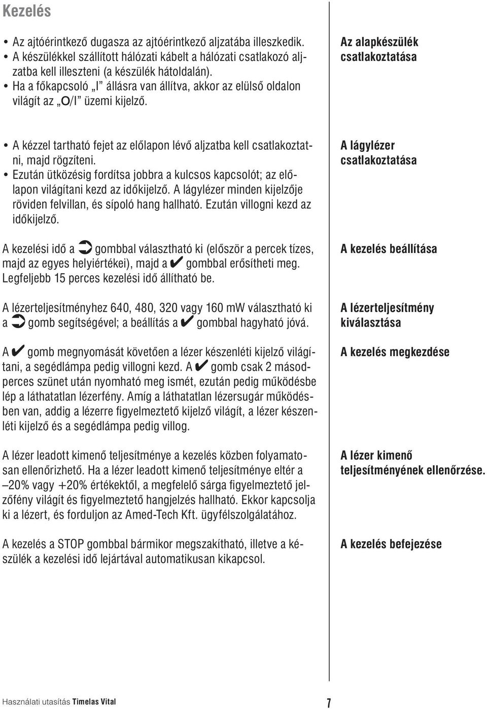 Az alapkészülék csatlakoztatása A kézzel tartható fejet az előlapon lévő aljzatba kell csatlakoztatni, majd rögzíteni.