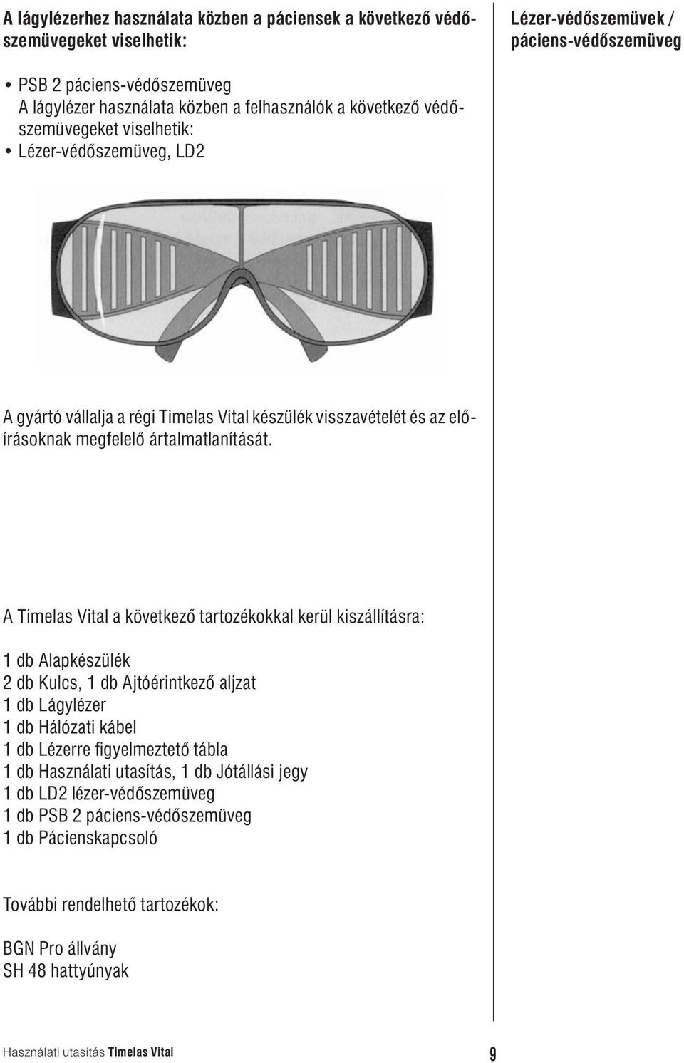 A Timelas Vital a következő tartozékokkal kerül kiszállításra: 1 db Alapkészülék 2 db Kulcs, 1 db Ajtóérintkező aljzat 1 db Lágylézer 1 db Hálózati kábel 1 db Lézerre figyelmeztető tábla