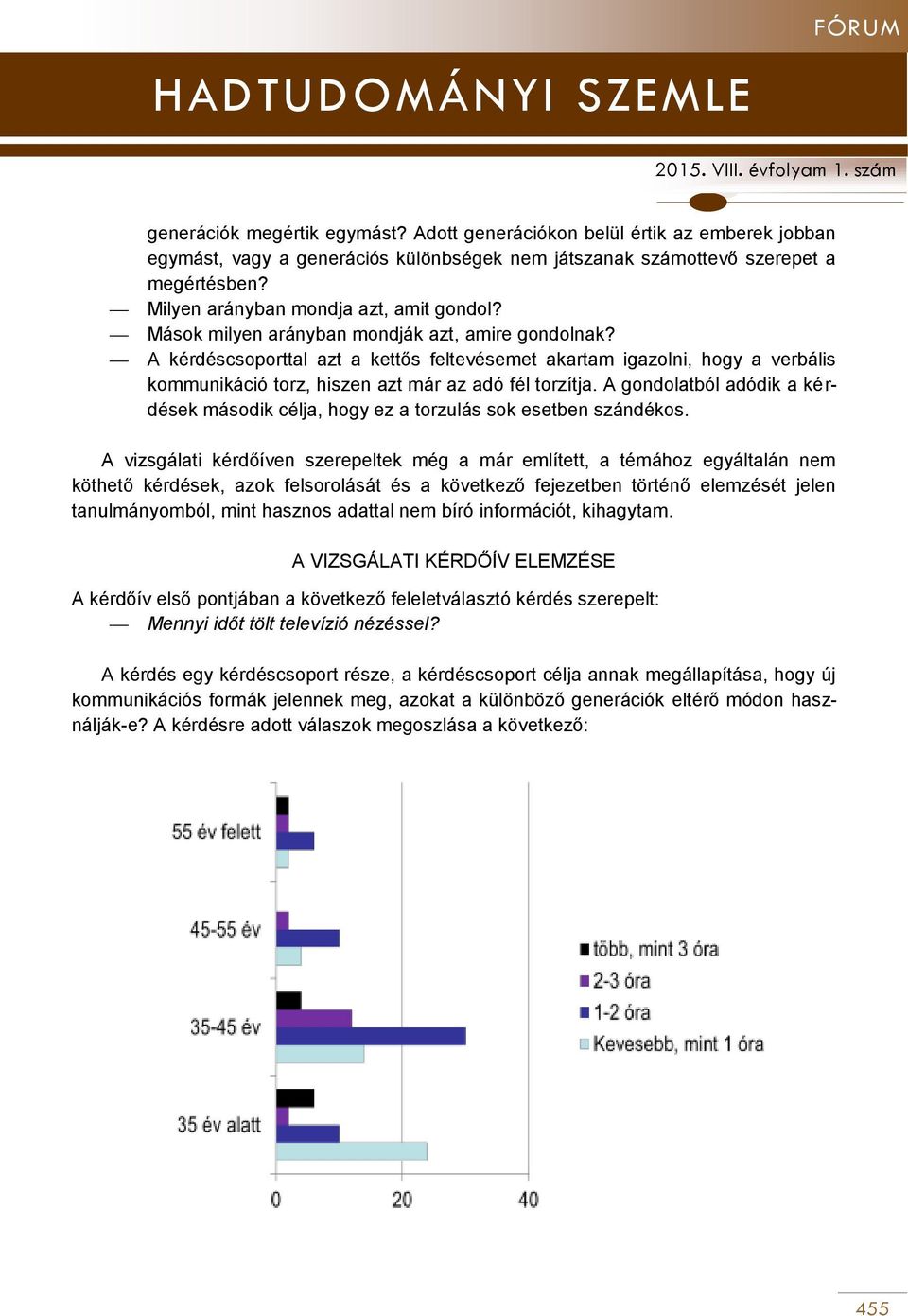 A kérdéscsoporttal azt a kettős feltevésemet akartam igazolni, hogy a verbális kommunikáció torz, hiszen azt már az adó fél torzítja.