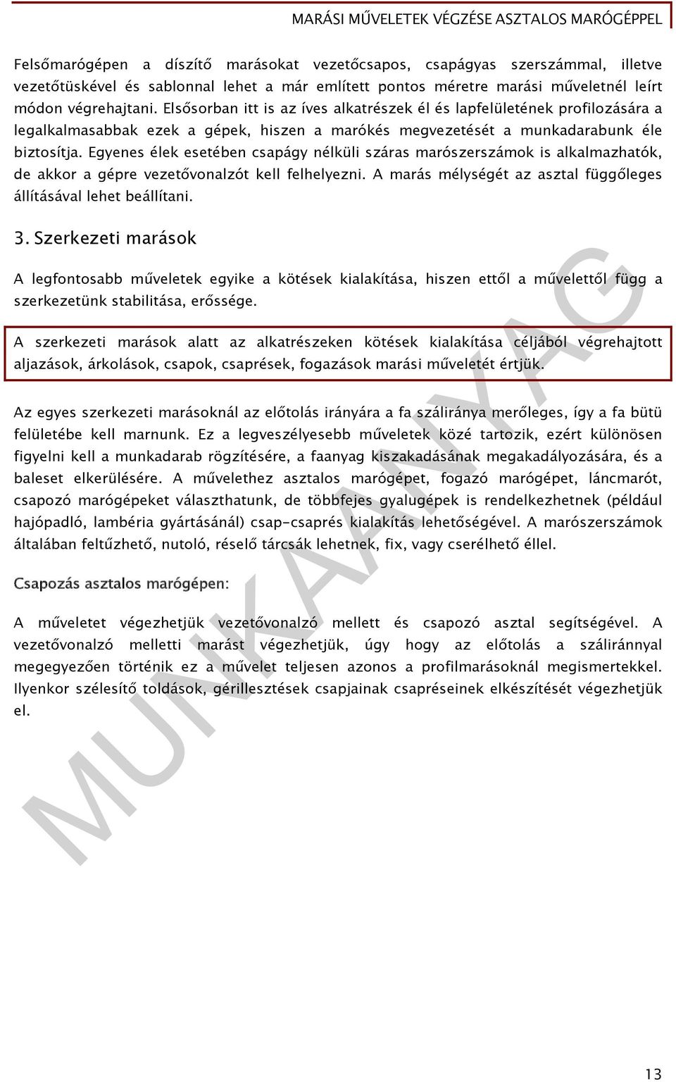 Egyenes élek esetében csapágy nélküli száras marószerszámok is alkalmazhatók, de akkor a gépre vezetővonalzót kell felhelyezni. A marás mélységét az asztal függőleges állításával lehet beállítani. 3.