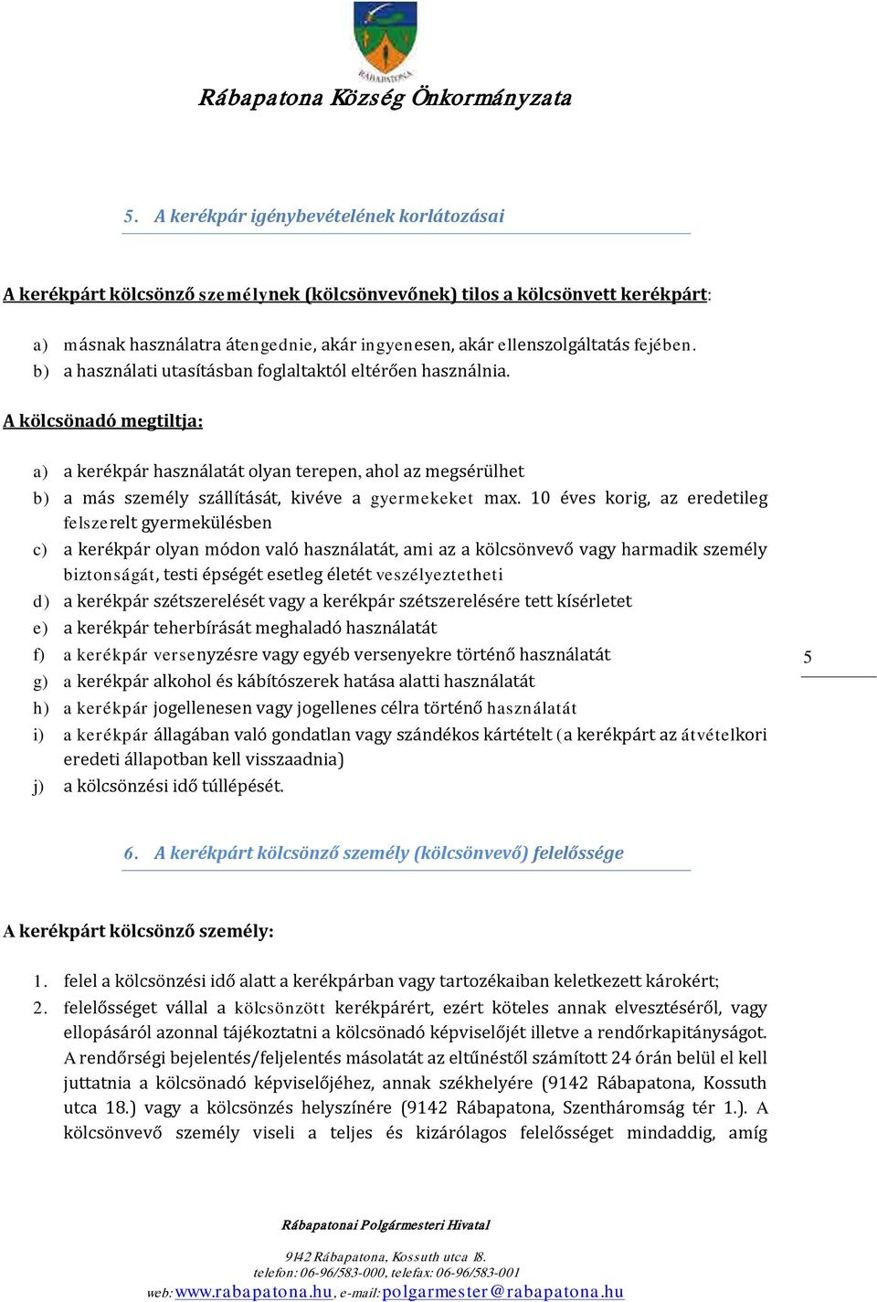 A kölcsönadó megtiltja: a) a kerékpár használatát olyan terepen, ahol az megsérülhet b) a más személy szállítását, kivéve a gyermekeket max.