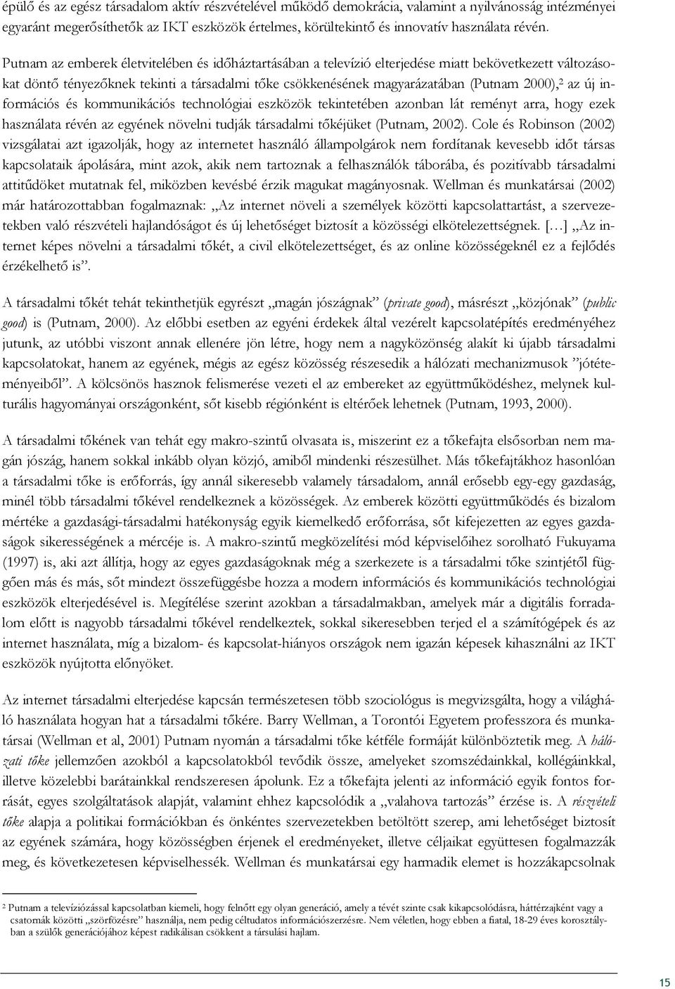 az új információs és kommunikációs technológiai eszközök tekintetében azonban lát reményt arra, hogy ezek használata révén az egyének növelni tudják társadalmi tıkéjüket (Putnam, 2002).