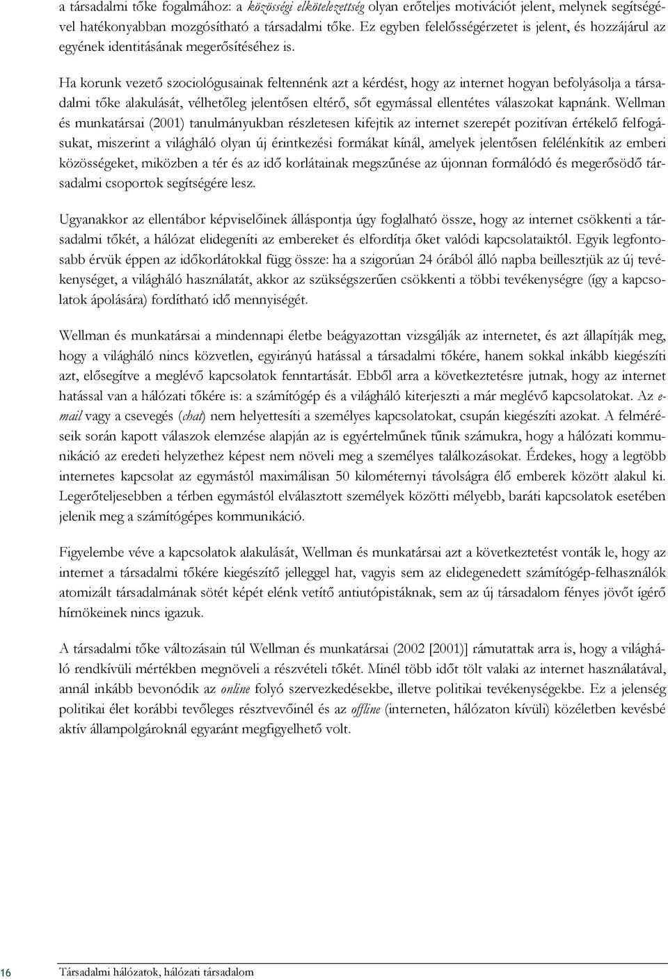 Ha korunk vezetı szociológusainak feltennénk azt a kérdést, hogy az internet hogyan befolyásolja a társadalmi tıke alakulását, vélhetıleg jelentısen eltérı, sıt egymással ellentétes válaszokat