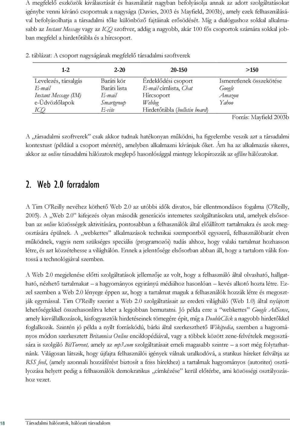 Míg a dialógushoz sokkal alkalmasabb az Instant Message vagy az ICQ szoftver, addig a nagyobb, akár 100 fıs csoportok számára sokkal jobban megfelel a hirdetıtábla és a hírcsoport. 2.