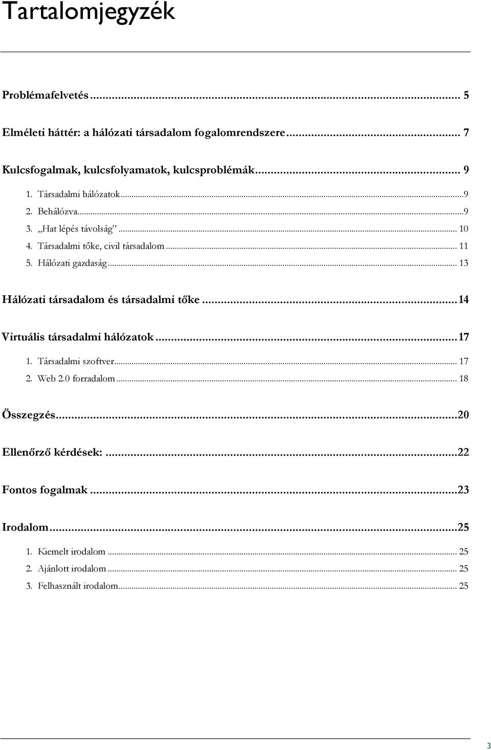 .. 13 Hálózati társadalom és társadalmi tıke...14 Virtuális társadalmi hálózatok...17 1. Társadalmi szoftver... 17 2. Web 2.0 forradalom.