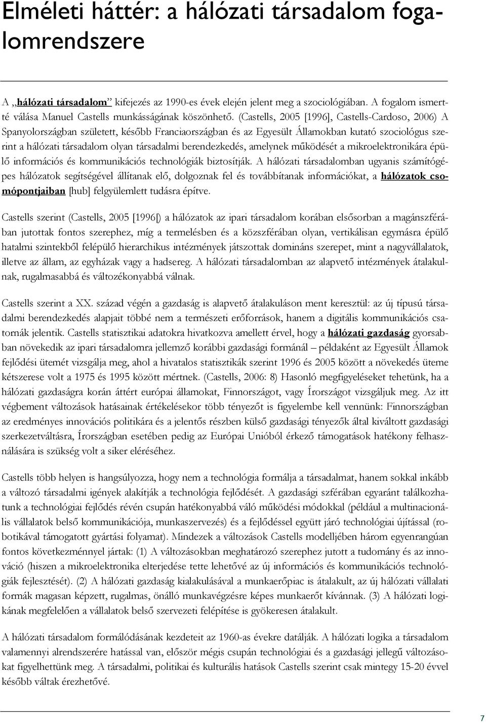 (Castells, 2005 [1996], Castells-Cardoso, 2006) A Spanyolországban született, késıbb Franciaországban és az Egyesült Államokban kutató szociológus szerint a hálózati társadalom olyan társadalmi