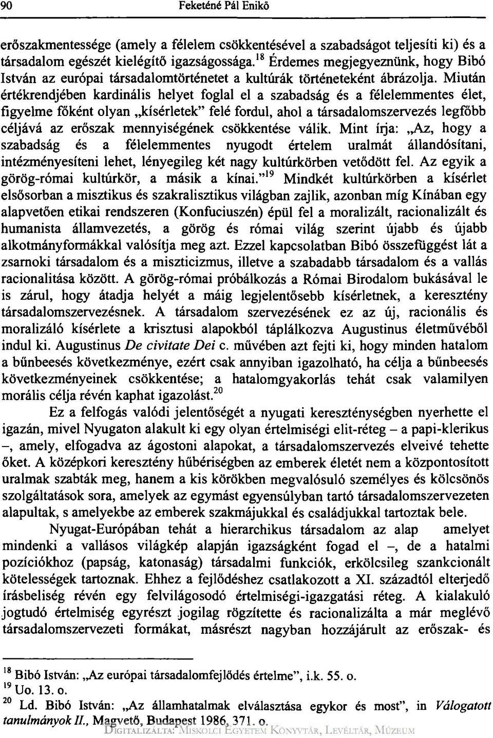 Miután értékrendjében kardinális helyet foglal el a szabadság és a félelemmentes élet, figyelme főként olyan kísérletek" felé fordul, ahol a társadalomszervezés legfőbb céljává az erőszak