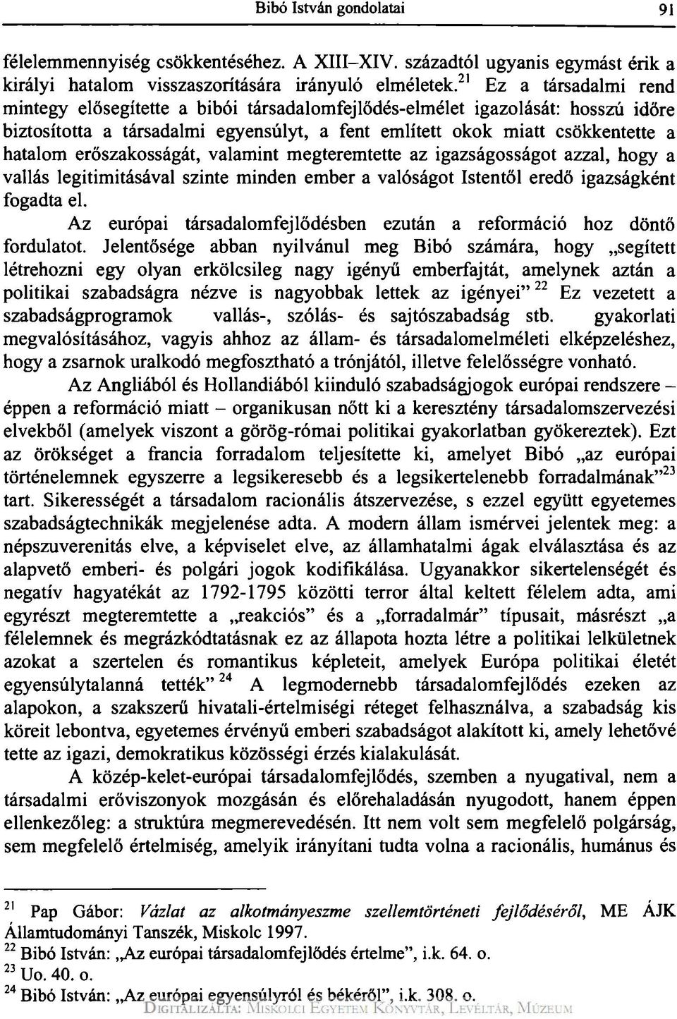 erőszakosságát, valamint megteremtette az igazságosságot azzal, hogy a vallás legitimitásával szinte minden ember a valóságot Istentől eredő igazságként fogadta el.