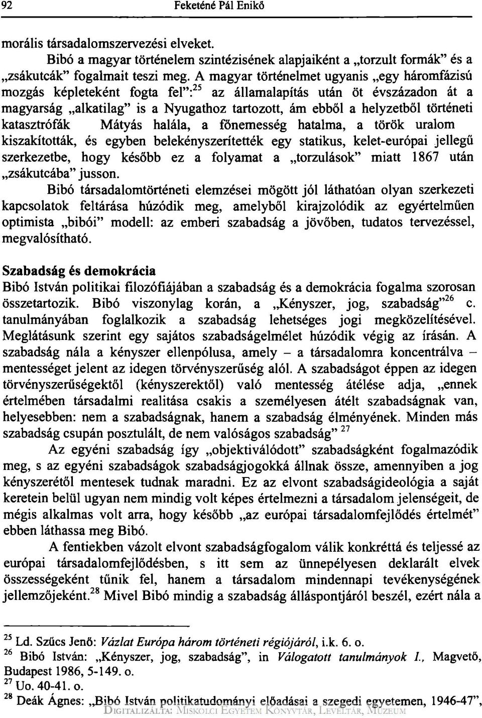 katasztrófák Mátyás halála, a főnemesség hatalma, a török uralom kiszakították, és egyben belekényszerítették egy statikus, kelet-európai jellegű szerkezetbe, hogy később ez a folyamat a torzulások"