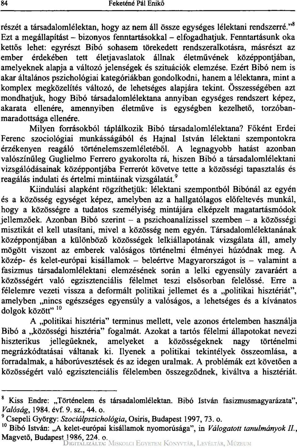 jelenségek és szituációk elemzése. Ezért Bibó nem is akar általános pszichológiai kategóriákban gondolkodni, hanem a lélektanra, mint a komplex megközelítés változó, de lehetséges alapjára tekint.