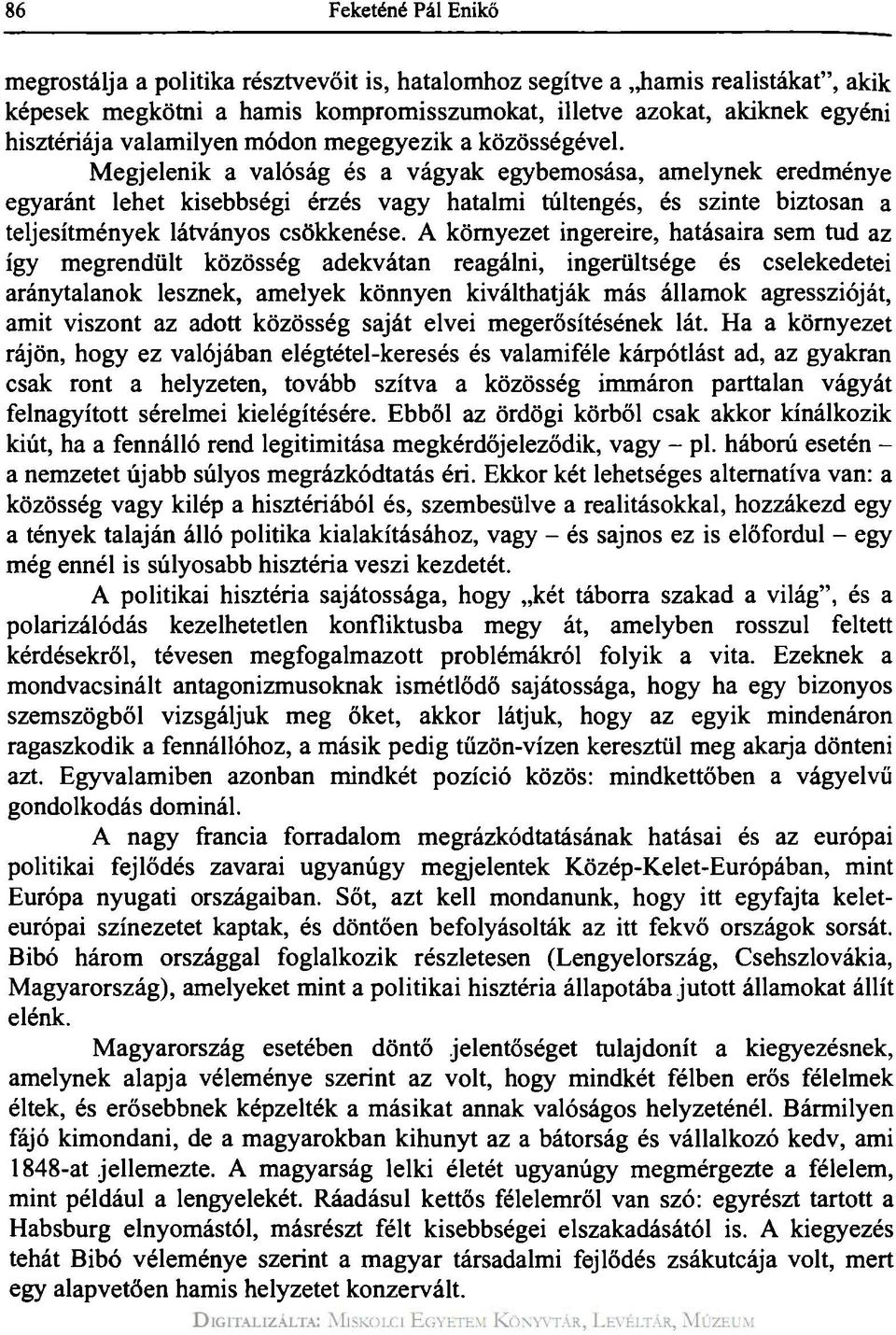 Megjelenik a valóság és a vágyak egybemosása, amelynek eredménye egyaránt lehet kisebbségi érzés vagy hatalmi túltengés, és szinte biztosan a teljesítmények látványos csökkenése.